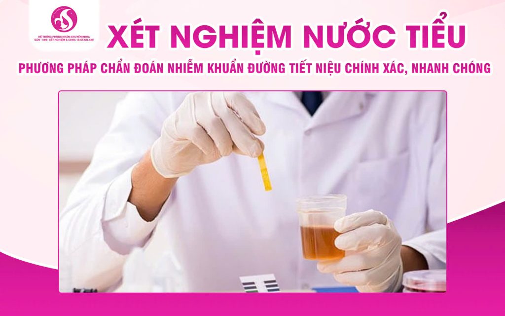 Xét Nghiệm Nước Tiểu – Phương Pháp Chẩn Đoán Nhiễm Khuẩn Đường Tiết Niệu Chính Xác Nhanh Chóng
