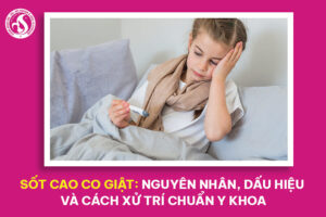 Sốt cao co giật: Nguyên nhân, dấu hiệu và cách xử trí chuẩn y khoa